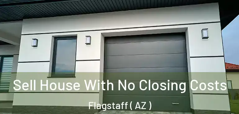  Sell House With No Closing Costs Flagstaff ( AZ )