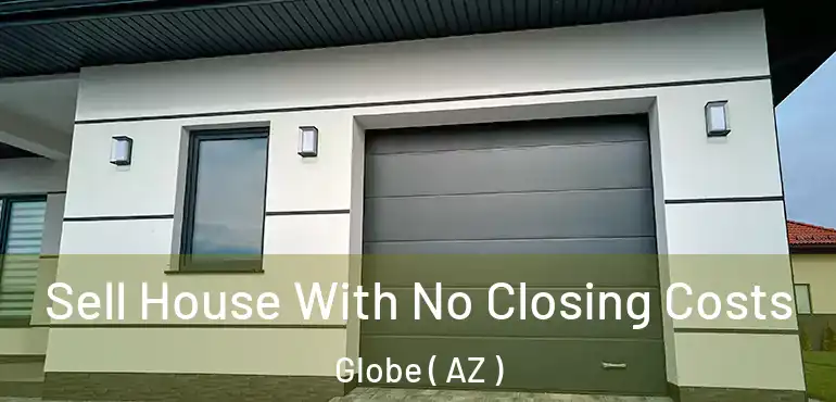  Sell House With No Closing Costs Globe ( AZ )
