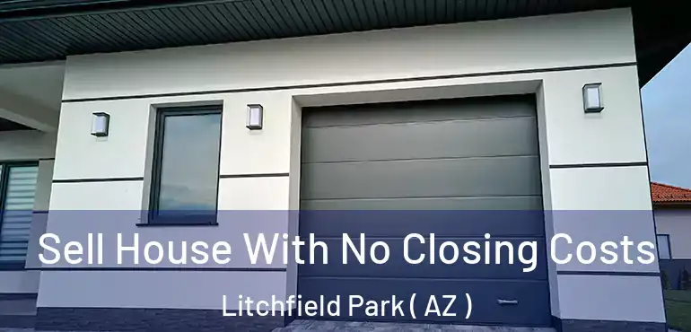  Sell House With No Closing Costs Litchfield Park ( AZ )