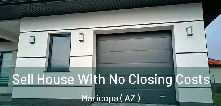  Sell House With No Closing Costs Maricopa ( AZ )