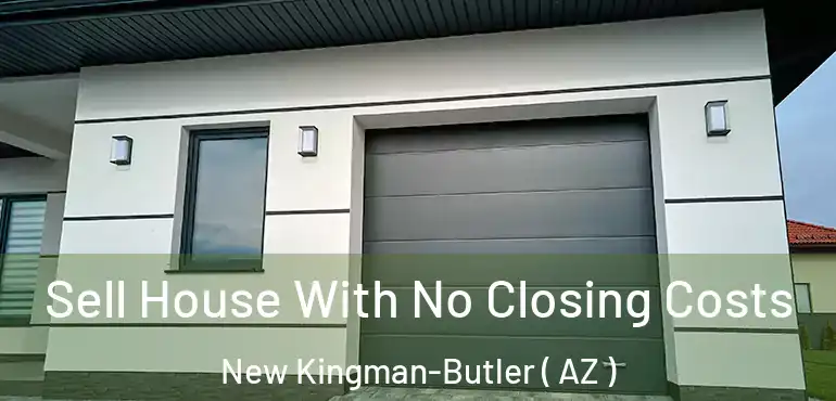  Sell House With No Closing Costs New Kingman-Butler ( AZ )