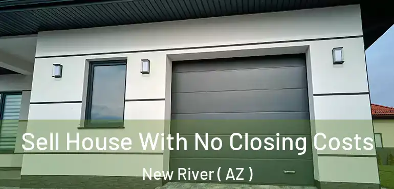  Sell House With No Closing Costs New River ( AZ )