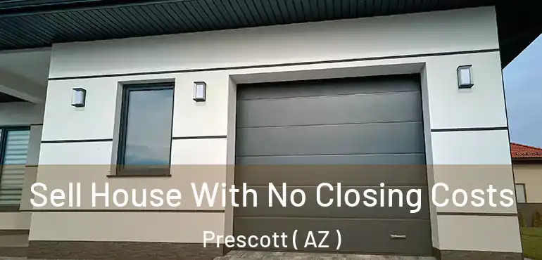  Sell House With No Closing Costs Prescott ( AZ )