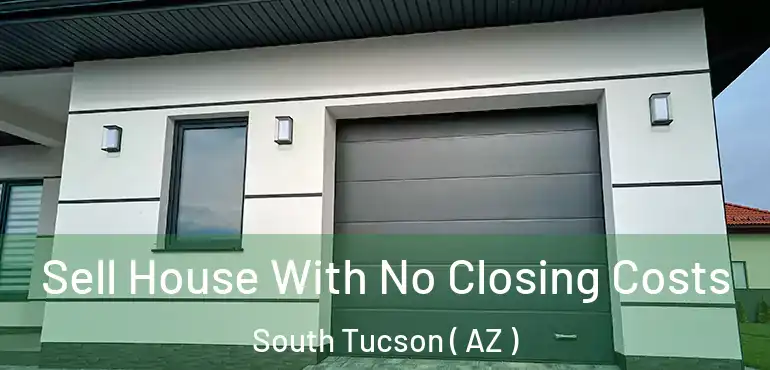  Sell House With No Closing Costs South Tucson ( AZ )