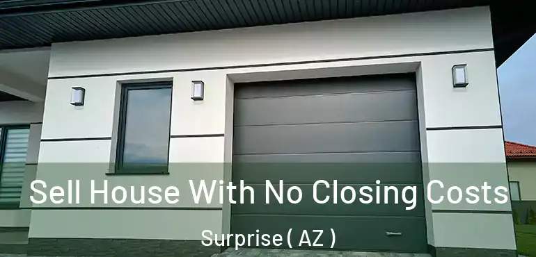  Sell House With No Closing Costs Surprise ( AZ )