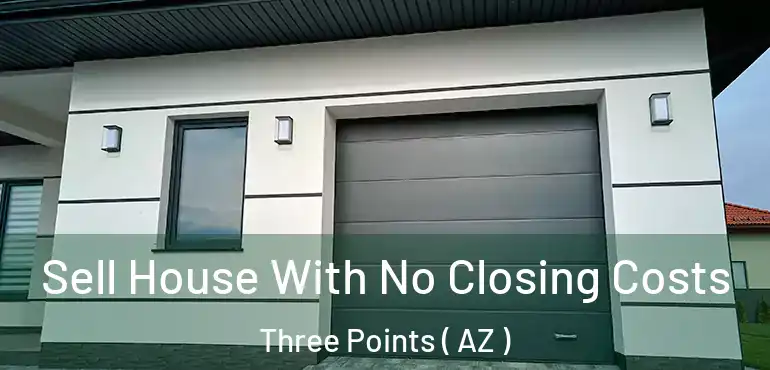  Sell House With No Closing Costs Three Points ( AZ )