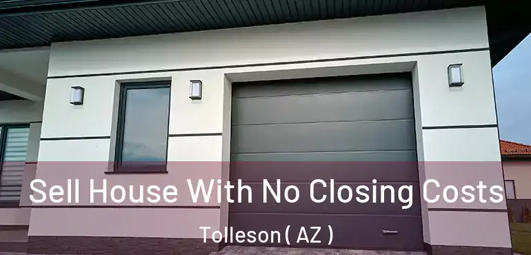  Sell House With No Closing Costs Tolleson ( AZ )