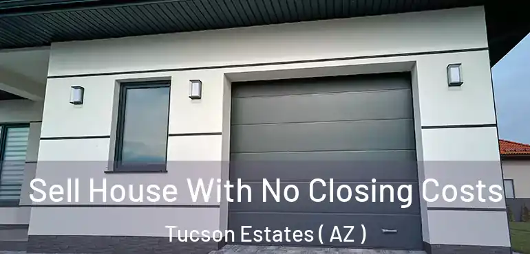  Sell House With No Closing Costs Tucson Estates ( AZ )