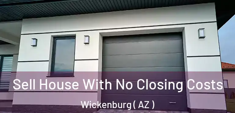  Sell House With No Closing Costs Wickenburg ( AZ )