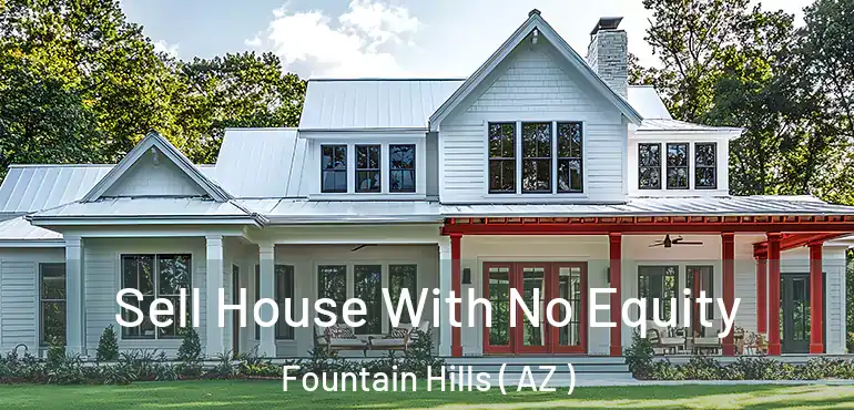  Sell House With No Equity Fountain Hills ( AZ )
