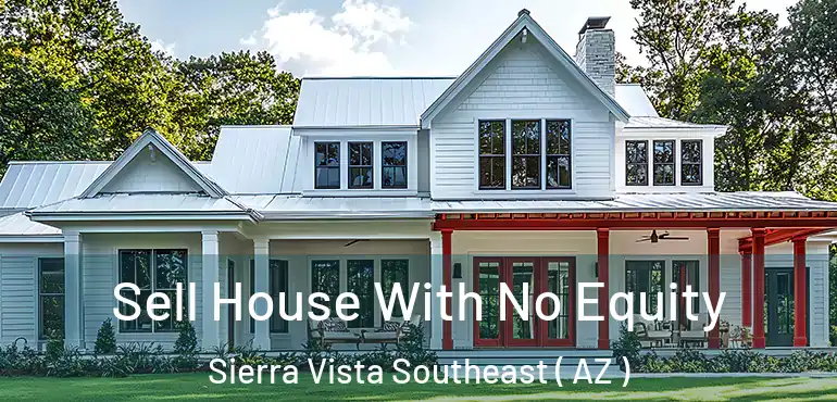  Sell House With No Equity Sierra Vista Southeast ( AZ )