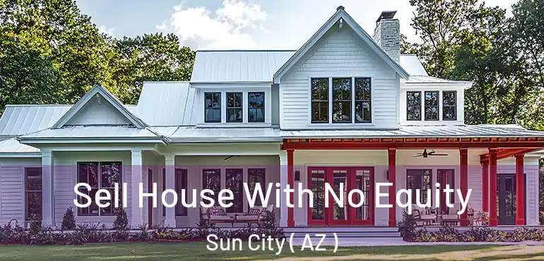  Sell House With No Equity Sun City ( AZ )