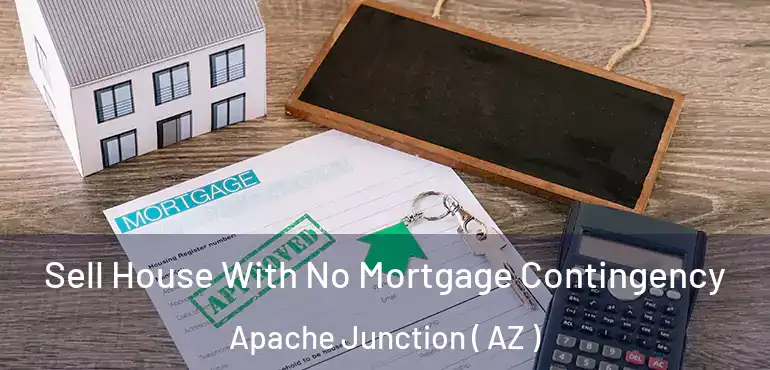  Sell House With No Mortgage Contingency Apache Junction ( AZ )