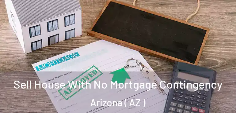  Sell House With No Mortgage Contingency Arizona ( AZ )