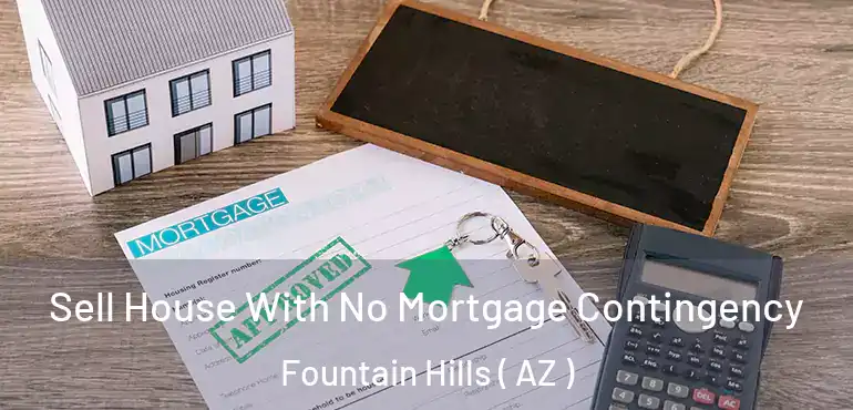  Sell House With No Mortgage Contingency Fountain Hills ( AZ )
