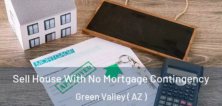  Sell House With No Mortgage Contingency Green Valley ( AZ )