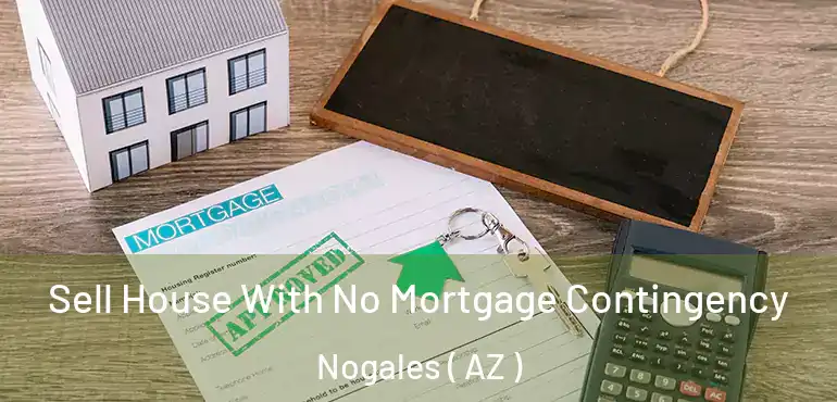  Sell House With No Mortgage Contingency Nogales ( AZ )