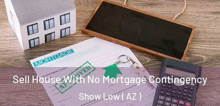  Sell House With No Mortgage Contingency Show Low ( AZ )