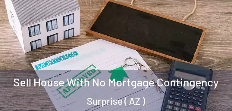  Sell House With No Mortgage Contingency Surprise ( AZ )