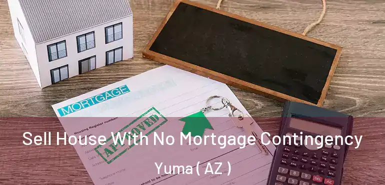  Sell House With No Mortgage Contingency Yuma ( AZ )