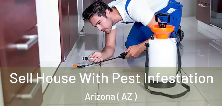  Sell House With Pest Infestation Arizona ( AZ )
