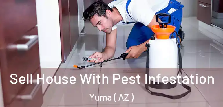 Sell House With Pest Infestation Yuma ( AZ )