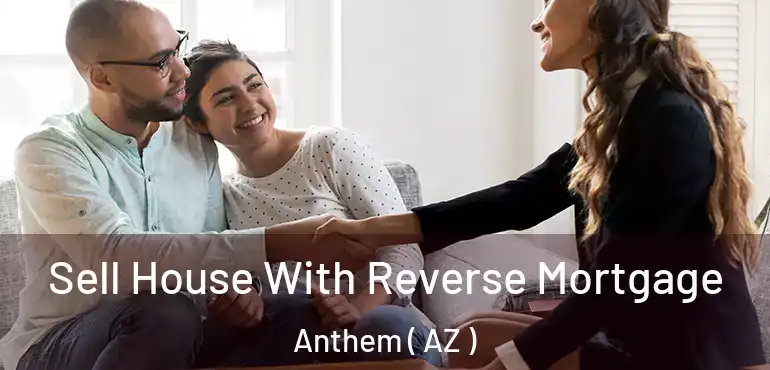  Sell House With Reverse Mortgage Anthem ( AZ )