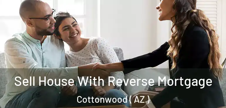  Sell House With Reverse Mortgage Cottonwood ( AZ )