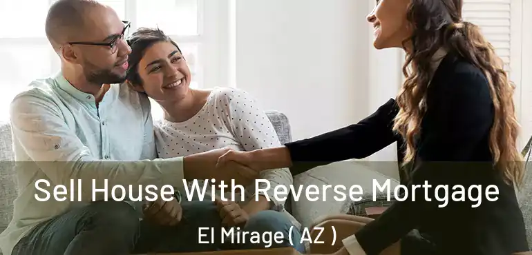  Sell House With Reverse Mortgage El Mirage ( AZ )