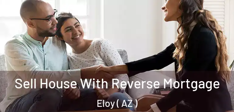  Sell House With Reverse Mortgage Eloy ( AZ )