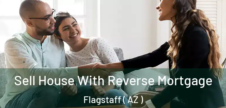  Sell House With Reverse Mortgage Flagstaff ( AZ )