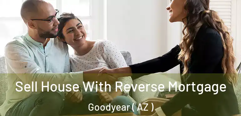  Sell House With Reverse Mortgage Goodyear ( AZ )