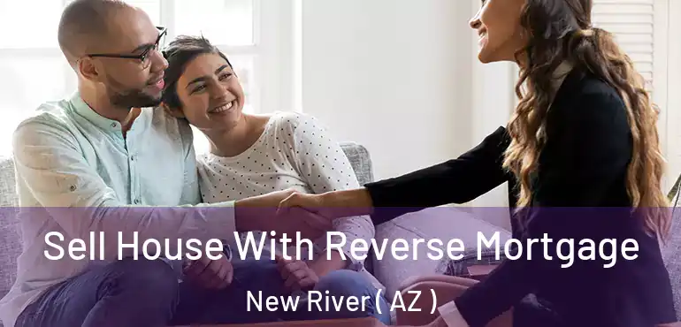  Sell House With Reverse Mortgage New River ( AZ )