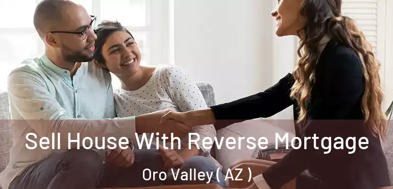  Sell House With Reverse Mortgage Oro Valley ( AZ )
