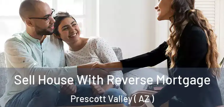  Sell House With Reverse Mortgage Prescott Valley ( AZ )