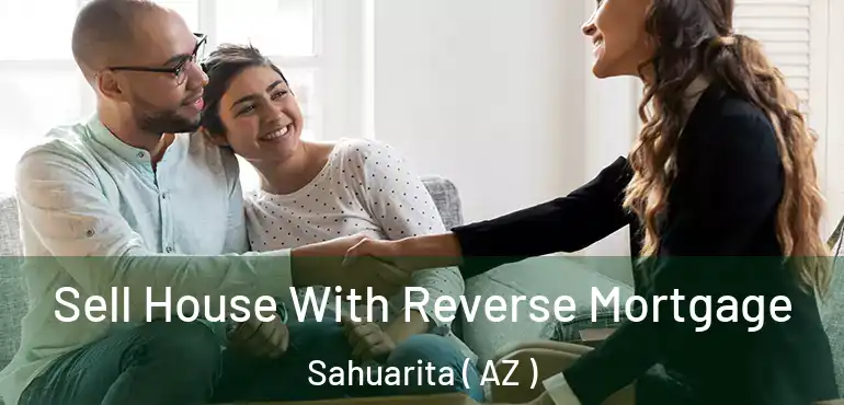  Sell House With Reverse Mortgage Sahuarita ( AZ )