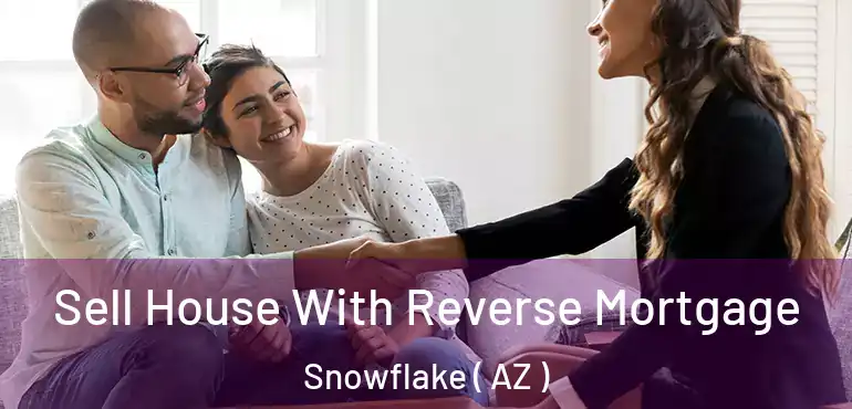  Sell House With Reverse Mortgage Snowflake ( AZ )
