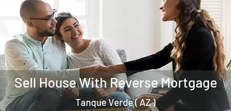  Sell House With Reverse Mortgage Tanque Verde ( AZ )