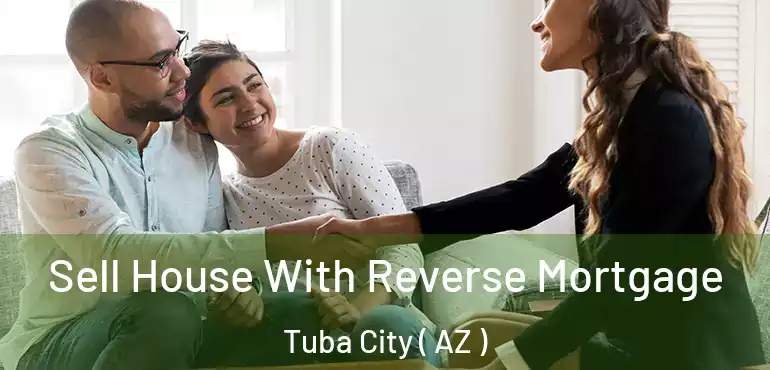  Sell House With Reverse Mortgage Tuba City ( AZ )