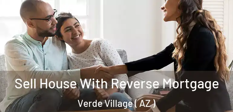 Sell House With Reverse Mortgage Verde Village ( AZ )