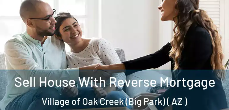  Sell House With Reverse Mortgage Village of Oak Creek (Big Park) ( AZ )