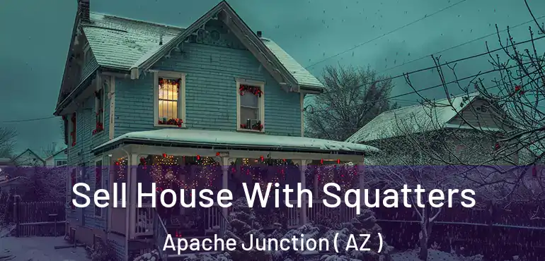  Sell House With Squatters Apache Junction ( AZ )