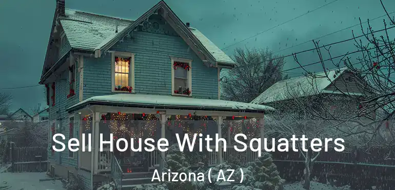  Sell House With Squatters Arizona ( AZ )