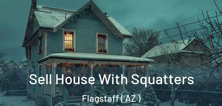  Sell House With Squatters Flagstaff ( AZ )