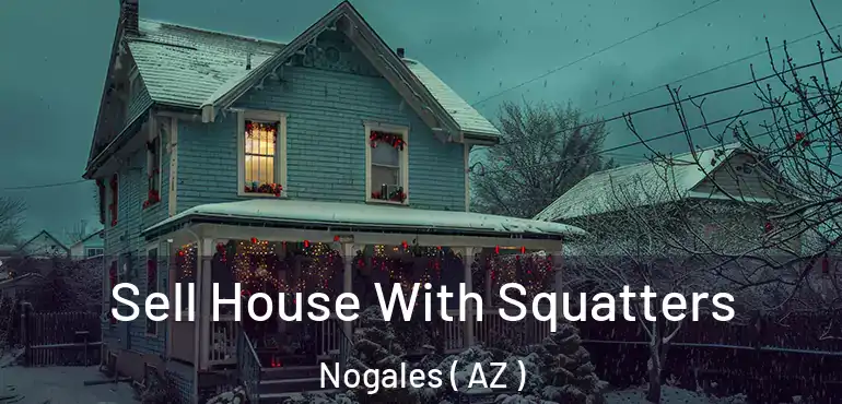  Sell House With Squatters Nogales ( AZ )