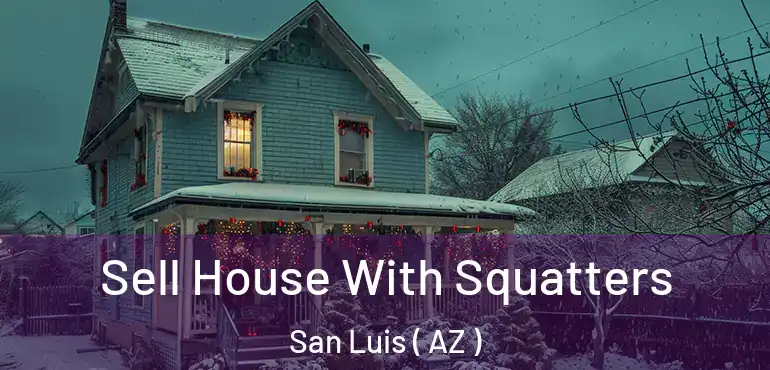  Sell House With Squatters San Luis ( AZ )