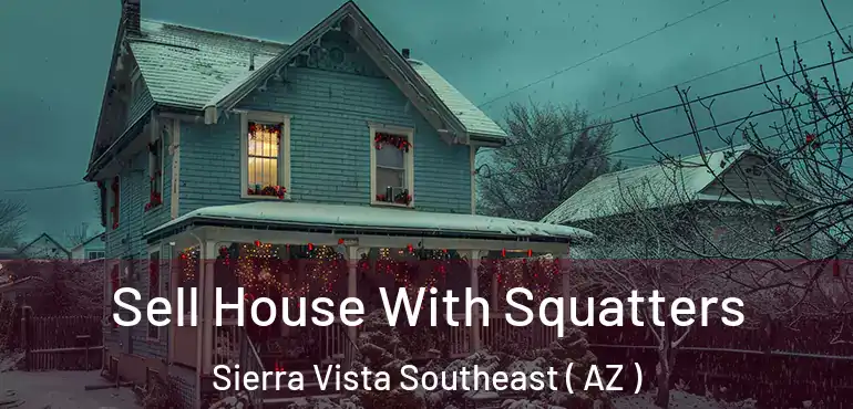  Sell House With Squatters Sierra Vista Southeast ( AZ )