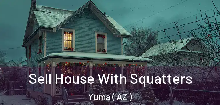  Sell House With Squatters Yuma ( AZ )