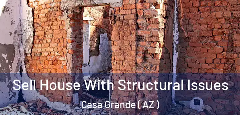  Sell House With Structural Issues Casa Grande ( AZ )