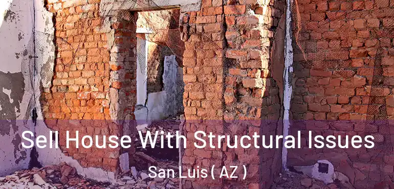  Sell House With Structural Issues San Luis ( AZ )
